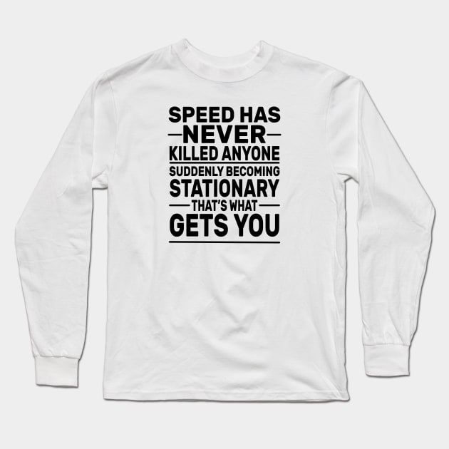 Speed Has Never Killed Anyone Long Sleeve T-Shirt by DaStore